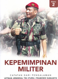 Kepemimpinan Militer (Catatan dari Pengalaman Jendral TNI (Purn.) Prabowo Subianto) Buku 2