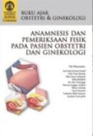 Buku Ajar Obstetri dan Ginekologi : Anamnesis Dan Pemeriksaan Fisik Pada Pasien Obstetri Dan Ginekologi